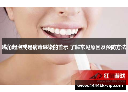 嘴角起泡或是病毒感染的警示 了解常见原因及预防方法