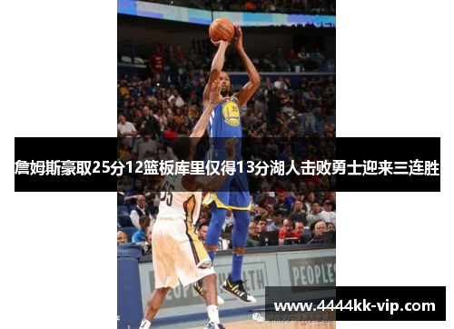 詹姆斯豪取25分12篮板库里仅得13分湖人击败勇士迎来三连胜
