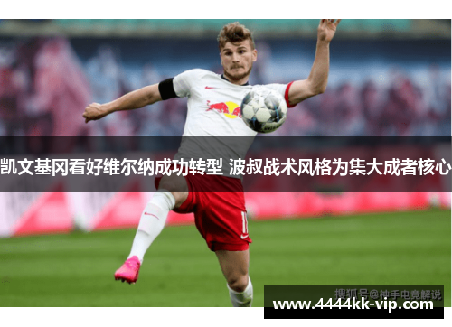 凯文基冈看好维尔纳成功转型 波叔战术风格为集大成者核心